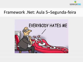Framework .Net: Aula 5–Segunda-feira
 