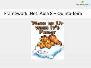 Framework .Net: Aula 8 – Quinta-feira
 