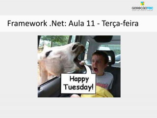 Framework .Net: Aula 11 - Terça-feira
 