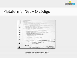 Plataforma .Net – O código




            Jamais nos livraremos dele!
 