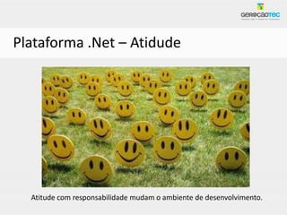 Plataforma .Net – Atidude




  Atitude com responsabilidade mudam o ambiente de desenvolvimento.
 