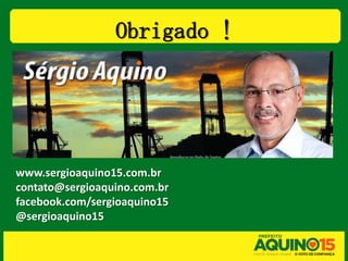 Obrigado !




www.sergioaquino15.com.br
contato@sergioaquino.com.br
facebook.com/sergioaquino15
@sergioaquino15
 