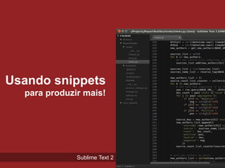 Usando snippets
  para produzir mais!




              Sublime Text 2
 