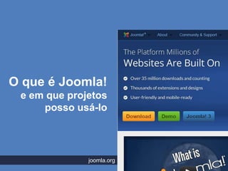 O que é Joomla!
 e em que projetos
     posso usá-lo




              joomla.org
 