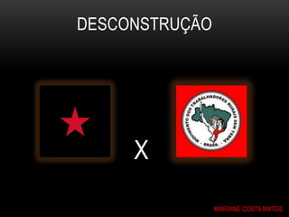 DESCONSTRUÇÃO




     X
                MARIANE COSTA MATOS
 