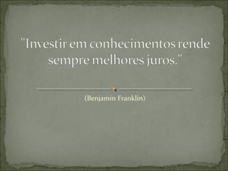 (Benjamin Franklin)
 