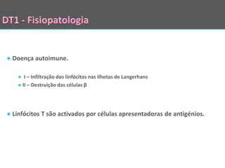 ● Doença autoimune.

   ● I – Infiltração dos linfócitos nas ilhotas de Langerhans
   ● II – Destruição das células β




● Linfócitos T são activados por células apresentadoras de antigénios.
 