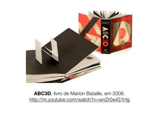 ABC3D, livro de Marion Bataille, em 2008.
http://m.youtube.com/watch?v=wnZr0wiG1Hg
 
