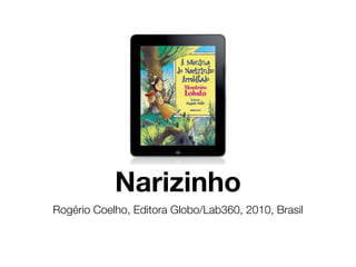 Narizinho
Rogério Coelho, Editora Globo/Lab360, 2010, Brasil
 