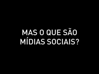 Mas O que são
mídias sociais?
 