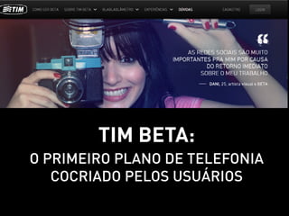 TIM Beta:
O primeiro plano de telefonia
   cocriado pelos usuários
 