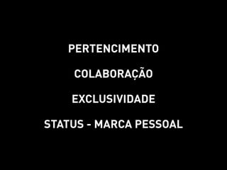 Pertencimento

    Colaboração

    Exclusividade

Status - marca pessoal
 