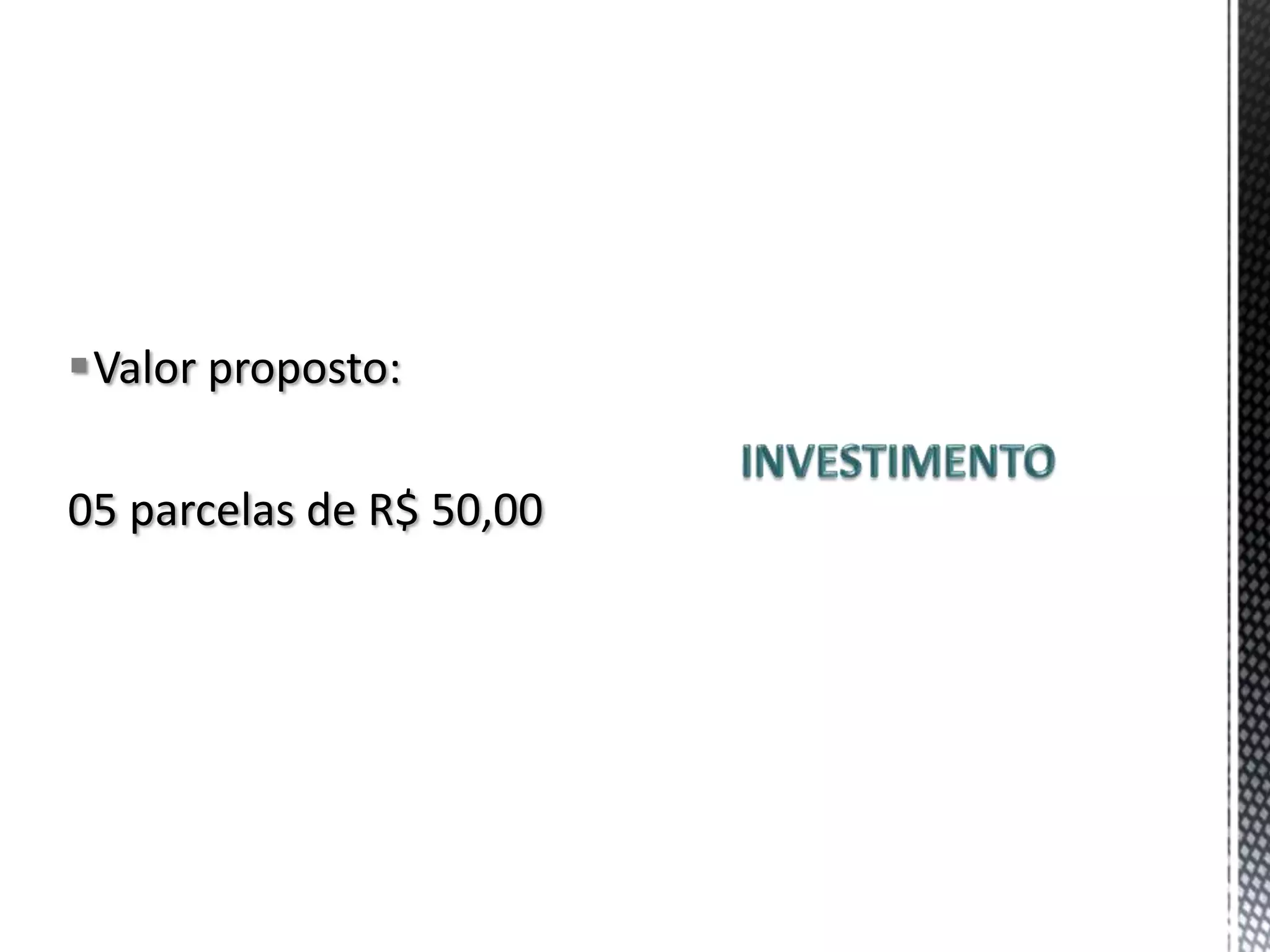 Valor proposto:

05 parcelas de R$ 50,00
 