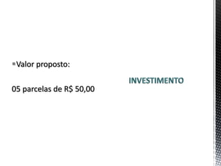 Valor proposto:

05 parcelas de R$ 50,00
 