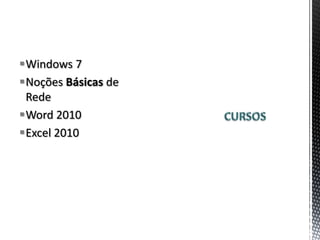 Windows 7
Noções Básicas de
 Rede
Word 2010
Excel 2010
 