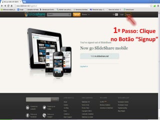 1º Passo: Clique
no Botão “Signup”
 