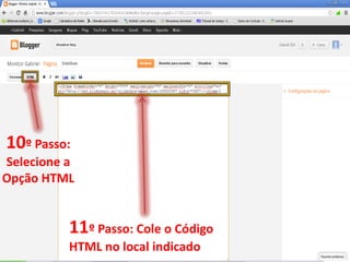 10º Passo:
Selecione a
Opção HTML


          11º Passo: Cole o Código
          HTML no local indicado
 