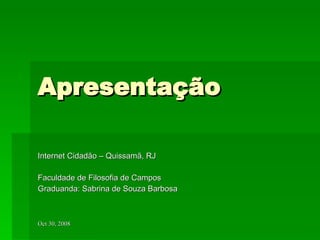 Apresentação Internet Cidadão – Quissamã, RJ Faculdade de Filosofia de Campos Graduanda: Sabrina de Souza Barbosa 