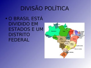DIVISÃO POLÍTICA  O BRASIL ESTÁ DIVIDIDO EM  ESTADOS E UM DISTRITO FEDERAL 
