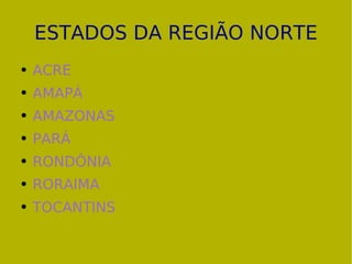 ESTADOS DA REGIÃO NORTE ACRE AMAPÁ AMAZONAS PARÁ  RONDÔNIA  RORAIMA  TOCANTINS 