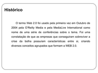 Apesar do termo designar uma nova versão para Web, ele não está associado as suas especificações técnicas, mas a forma como ela é vista por usuários e desenvolvedores. Introdução 