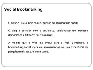Mashup Utilizar serviços ou acessar dados já existentes sem que haja a necessidade de recriar. 