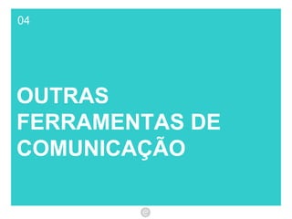 04 OUTRAS FERRAMENTAS DE COMUNICAÇÃO 