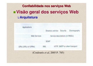 Confiabilidade nos serviços Web

Visão geral dos serviços Web
 Arquitetura




        (Coulouris et al, 2005 P. 785)
 
