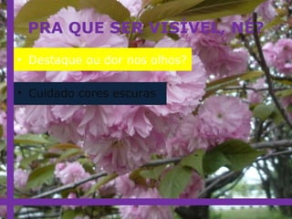 PRA QUE SER VISÍVEL, NÉ? Destaque ou dor nos olhos? Cuidado cores escuras 