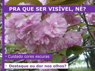 PRA QUE SER VISÍVEL, NÉ? Destaque ou dor nos olhos? Cuidado cores escuras 