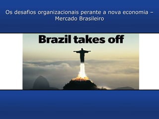 Os desafios organizacionais perante a nova economia – Mercado Brasileiro 