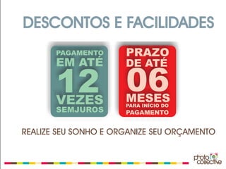 DESCONTOS E FACILIDADES
       PAGAMENTO      PRAZO
       EM ATÉ         DE ATÉ

       12 06
       VEZES          MESES
                      PARA INÍCIO DO
       SEMJUROS       PAGAMENTO


REALIZE SEU SONHO E ORGANIZE SEU ORÇAMENTO
 