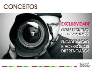 CONCEITOS

            EXCLUSIVIDADE
            ÁLBUM EXCLUSIVO
            E PERSONALIZADO

            ENCADERNAÇÃO
            E ACESSÓRIOS
            DIFERENCIADOS
 