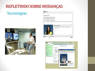 REFLETINDO SOBRE MUDANÇAS
Tecnologias
 