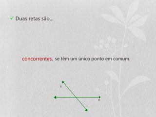  Duas retas são…




    concorrentes, se têm um único ponto em comum.
 