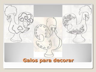 Galos para decorar
 
