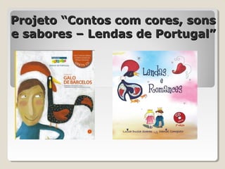 Projeto “Contos com cores, sons
e sabores – Lendas de Portugal”
 