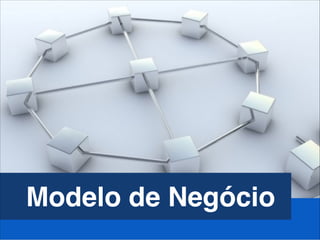 Modelo de Negócio
 