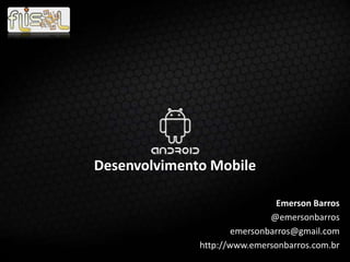 Desenvolvimento Mobile
Emerson Barros
@emersonbarros
emersonbarros@gmail.com
http://www.emersonbarros.com.br
 