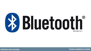 IEEE 802.15.1
MATHEUS DIAS SILVERA THIAGO HENRIQUE POIANI
 