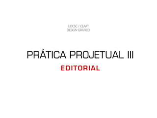 PRÁTICA PROJETUAL III
UDESC / CEART
DESIGN GRÁFICO
EDITORIAL
 