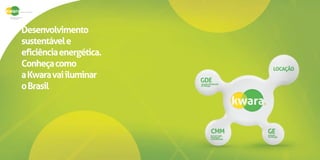 Desenvolvimento
sustentávele
eficiênciaenergética.
Conheçacomo
aKwaravaiiluminar
oBrasil
 