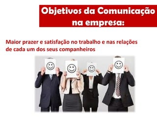 Maior prazer e satisfação no trabalho e nas relações
de cada um dos seus companheiros
 