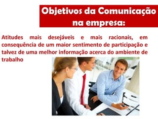 Atitudes mais desejáveis e mais racionais, em
consequência de um maior sentimento de participação e
talvez de uma melhor informação acerca do ambiente de
trabalho
 