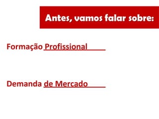 Formação Profissional
Demanda de Mercado
 