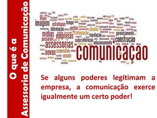 Se alguns poderes legitimam a
empresa, a comunicação exerce
igualmente um certo poder!
 