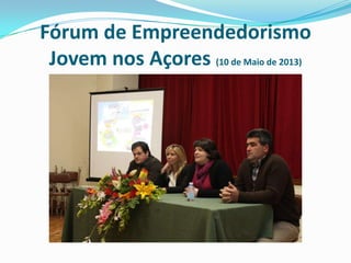 Fórum de Empreendedorismo
Jovem nos Açores (10 de Maio de 2013)
 