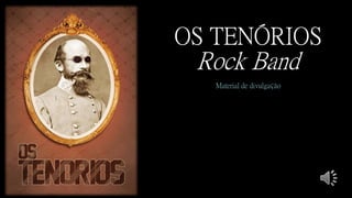 OS TENÓRIOS
Rock Band
Material de divulgação
 