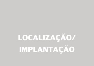 LOCALIZAÇÃO/
IMPLANTAÇÃO
 