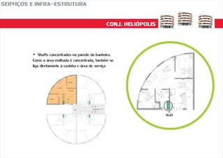 CONJ. HELIÓPOLIS
SERVIÇOS E INFRA-ESTRUTURA
Shaft
?Shafts concentrados na parede do banheiro.
Como a área molhada é concentrada, também se
liga diretamente à cozinha e área de serviço
 